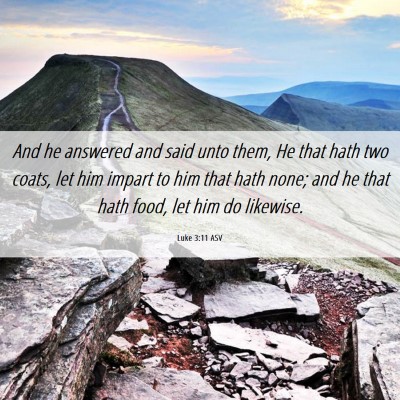 Picture 06 - Luke 3:11 ASV - And he answered and said unto them, He that hath - Bible Verse Picture