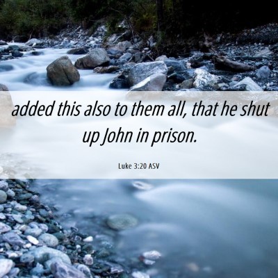 Picture 06 - Luke 3:20 ASV - added this also to them all, that he shut up John - Bible Verse Picture