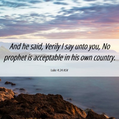 Picture 06 - Luke 4:24 ASV - And he said, Verily I say unto you, No prophet is - Bible Verse Picture