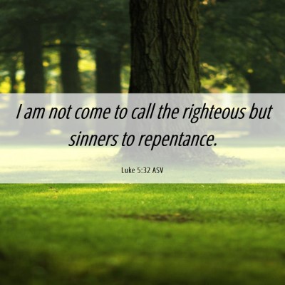 Picture 06 - Luke 5:32 ASV - I am not come to call the righteous but sinners - Bible Verse Picture
