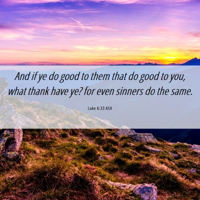 Picture 06 - Luke 6:33 ASV - And if ye do good to them that do good to you, - Bible Verse Picture