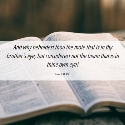 Picture 06 - Luke 6:41 ASV - And why beholdest thou the mote that is in thy - Bible Verse Picture