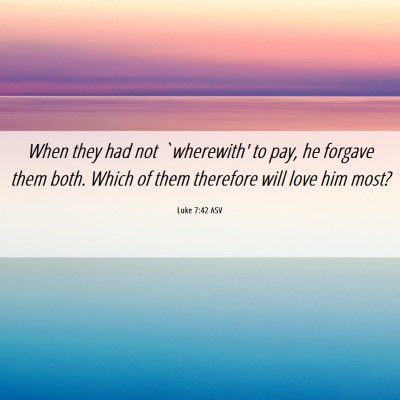 Picture 06 - Luke 7:42 ASV - When they had not `wherewith' to pay, he forgave - Bible Verse Picture