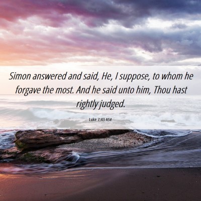 Picture 06 - Luke 7:43 ASV - Simon answered and said, He, I suppose, to whom - Bible Verse Picture