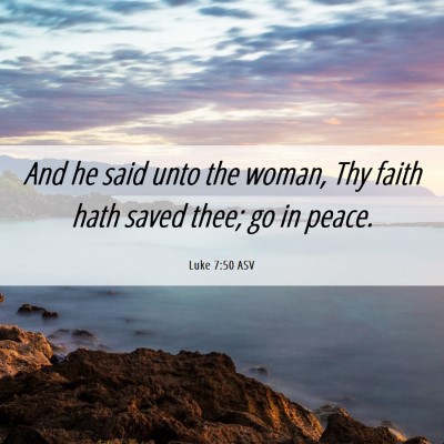 Picture 06 - Luke 7:50 ASV - And he said unto the woman, Thy faith hath saved - Bible Verse Picture