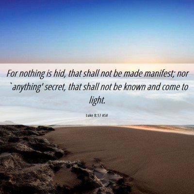 Picture 06 - Luke 8:17 ASV - For nothing is hid, that shall not be made - Bible Verse Picture