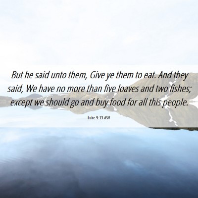 Picture 06 - Luke 9:13 ASV - But he said unto them, Give ye them to eat. And - Bible Verse Picture