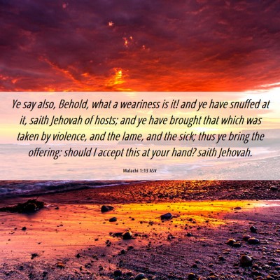 Picture 06 - Malachi 1:13 ASV - Ye say also, Behold, what a weariness is it! and - Bible Verse Picture