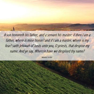 Picture 06 - Malachi 1:6 ASV - A son honoreth his father, and a servant his - Bible Verse Picture