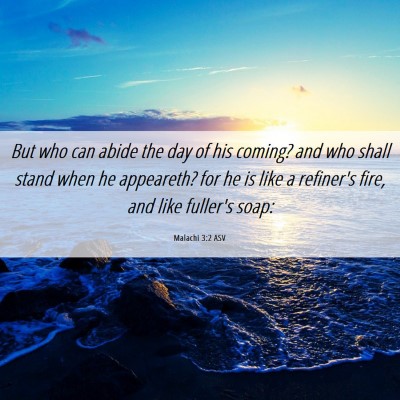 Picture 06 - Malachi 3:2 ASV - But who can abide the day of his coming? and who - Bible Verse Picture