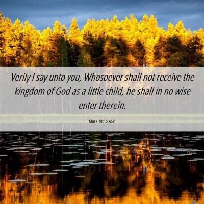 Picture 06 - Mark 10:15 ASV - Verily I say unto you, Whosoever shall not - Bible Verse Picture