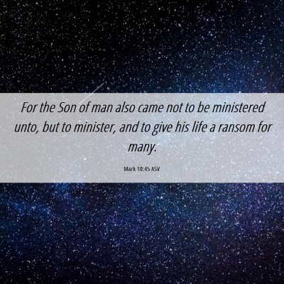 Picture 06 - Mark 10:45 ASV - For the Son of man also came not to be ministered - Bible Verse Picture