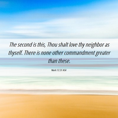 Picture 06 - Mark 12:31 ASV - The second is this, Thou shalt love thy neighbor - Bible Verse Picture