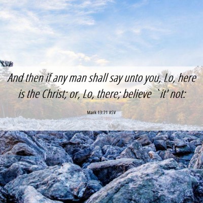 Picture 06 - Mark 13:21 ASV - And then if any man shall say unto you, Lo, here - Bible Verse Picture