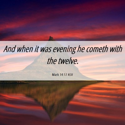 Picture 06 - Mark 14:17 ASV - And when it was evening he cometh with the - Bible Verse Picture