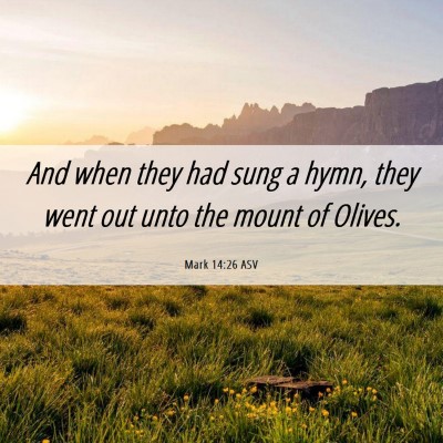 Picture 06 - Mark 14:26 ASV - And when they had sung a hymn, they went out unto - Bible Verse Picture