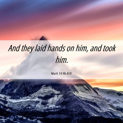 Picture 06 - Mark 14:46 ASV - And they laid hands on him, and took - Bible Verse Picture