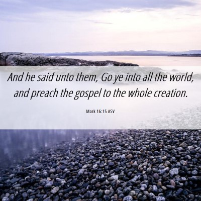 Picture 06 - Mark 16:15 ASV - And he said unto them, Go ye into all the world, - Bible Verse Picture