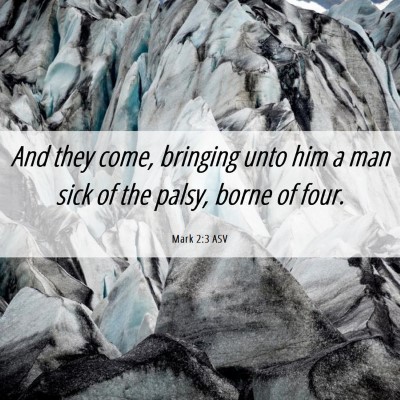 Picture 06 - Mark 2:3 ASV - And they come, bringing unto him a man sick of - Bible Verse Picture