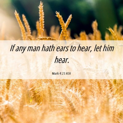 Picture 06 - Mark 4:23 ASV - If any man hath ears to hear, let him - Bible Verse Picture