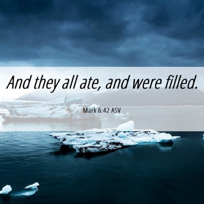 Picture 06 - Mark 6:42 ASV - And they all ate, and were - Bible Verse Picture