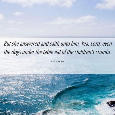 Picture 06 - Mark 7:28 ASV - But she answered and saith unto him, Yea, Lord; - Bible Verse Picture