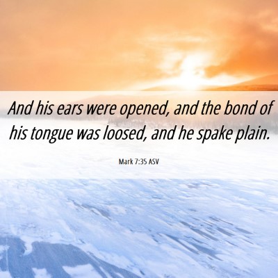 Picture 06 - Mark 7:35 ASV - And his ears were opened, and the bond of his - Bible Verse Picture
