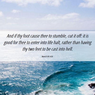 Picture 06 - Mark 9:45 ASV - And if thy foot cause thee to stumble, cut it - Bible Verse Picture