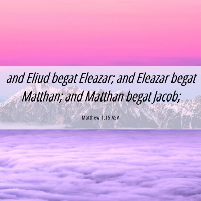 Picture 06 - Matthew 1:15 ASV - and Eliud begat Eleazar; and Eleazar begat - Bible Verse Picture