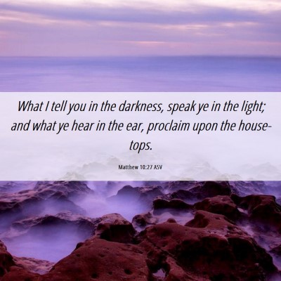 Picture 06 - Matthew 10:27 ASV - What I tell you in the darkness, speak ye in the - Bible Verse Picture