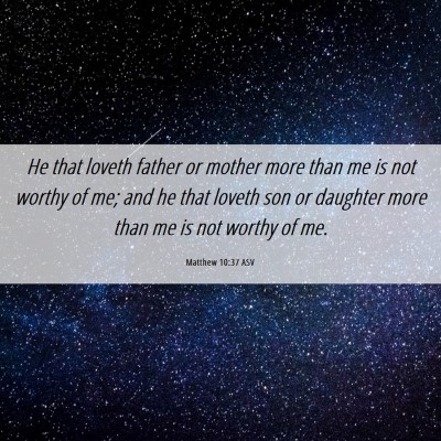 Picture 06 - Matthew 10:37 ASV - He that loveth father or mother more than me is - Bible Verse Picture