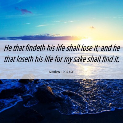 Picture 06 - Matthew 10:39 ASV - He that findeth his life shall lose it; and he - Bible Verse Picture