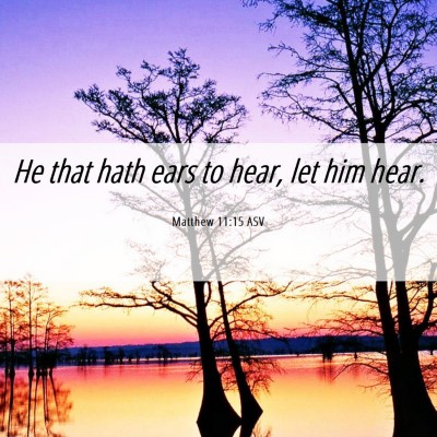Picture 06 - Matthew 11:15 ASV - He that hath ears to hear, let him - Bible Verse Picture