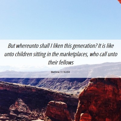 Picture 06 - Matthew 11:16 ASV - But whereunto shall I liken this generation? It - Bible Verse Picture