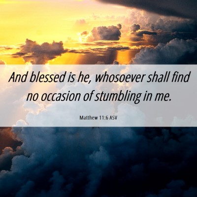 Picture 06 - Matthew 11:6 ASV - And blessed is he, whosoever shall find no - Bible Verse Picture