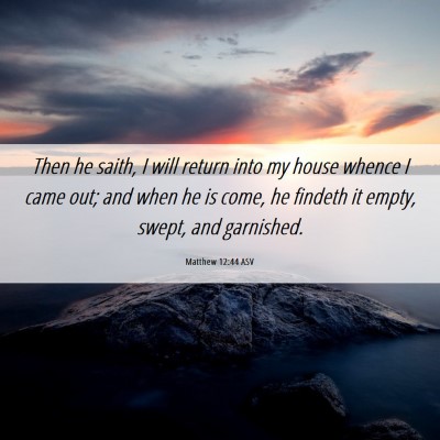 Picture 06 - Matthew 12:44 ASV - Then he saith, I will return into my house whence - Bible Verse Picture