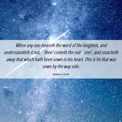 Picture 06 - Matthew 13:19 ASV - When any one heareth the word of the kingdom, and - Bible Verse Picture