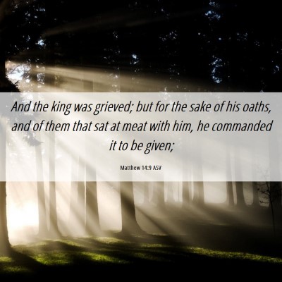 Picture 06 - Matthew 14:9 ASV - And the king was grieved; but for the sake of his - Bible Verse Picture
