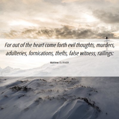 Picture 06 - Matthew 15:19 ASV - For out of the heart come forth evil thoughts, - Bible Verse Picture