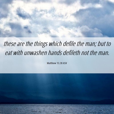Picture 06 - Matthew 15:20 ASV - these are the things which defile the man; but to - Bible Verse Picture