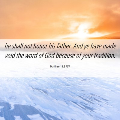 Picture 06 - Matthew 15:6 ASV - he shall not honor his father. And ye have made - Bible Verse Picture