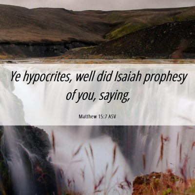 Picture 06 - Matthew 15:7 ASV - Ye hypocrites, well did Isaiah prophesy of you, - Bible Verse Picture