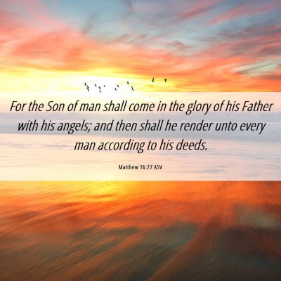 Picture 06 - Matthew 16:27 ASV - For the Son of man shall come in the glory of his - Bible Verse Picture
