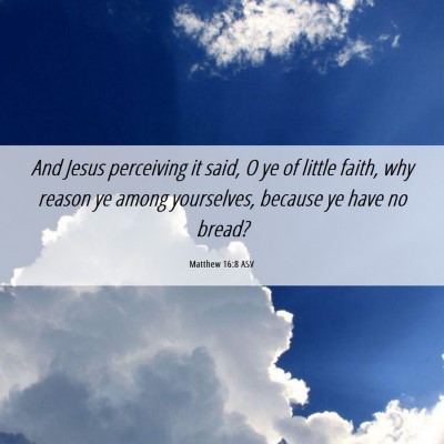 Picture 06 - Matthew 16:8 ASV - And Jesus perceiving it said, O ye of little - Bible Verse Picture