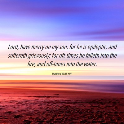 Picture 06 - Matthew 17:15 ASV - Lord, have mercy on my son: for he is epileptic, - Bible Verse Picture