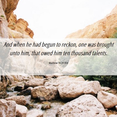 Picture 06 - Matthew 18:24 ASV - And when he had begun to reckon, one was brought - Bible Verse Picture
