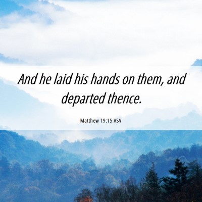 Picture 06 - Matthew 19:15 ASV - And he laid his hands on them, and departed - Bible Verse Picture