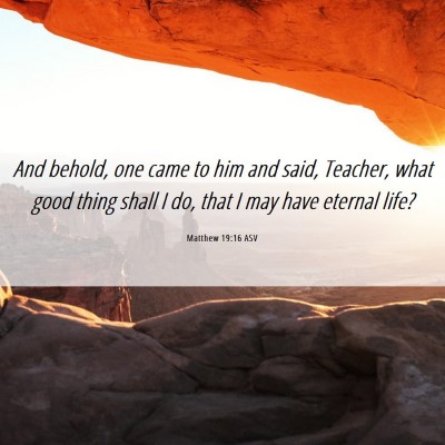 Picture 06 - Matthew 19:16 ASV - And behold, one came to him and said, Teacher, - Bible Verse Picture