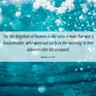 Picture 06 - Matthew 20:1 ASV - For the kingdom of heaven is like unto a man that - Bible Verse Picture