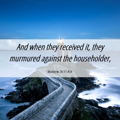 Picture 06 - Matthew 20:11 ASV - And when they received it, they murmured against - Bible Verse Picture